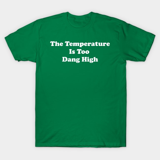 The Temperature Is Too Dang High T-Shirt by GrayDaiser